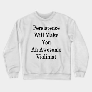 Persistence Will Make You An Awesome Violinist Crewneck Sweatshirt